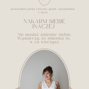 Nakarm siebie inaczej. Psychodietetyczny przewodnik pełen ćwiczeń, pytań i przykładów z życia.